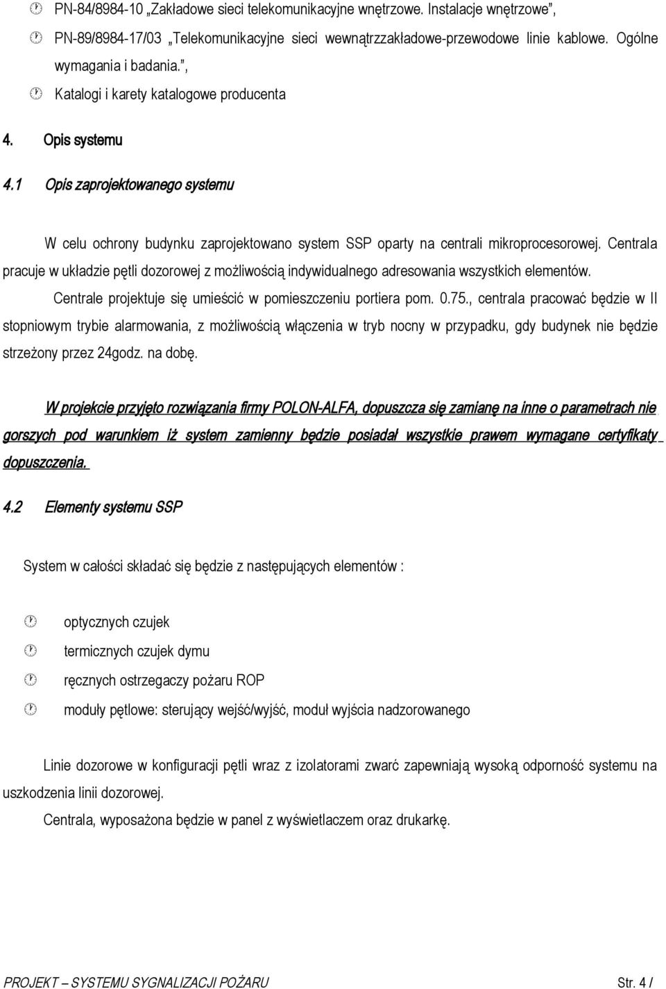 Centrala pracuje w układzie pętli dozorowej z możliwością indywidualnego adresowania wszystkich elementów. Centrale projektuje się umieścić w pomieszczeniu portiera pom. 0.75.