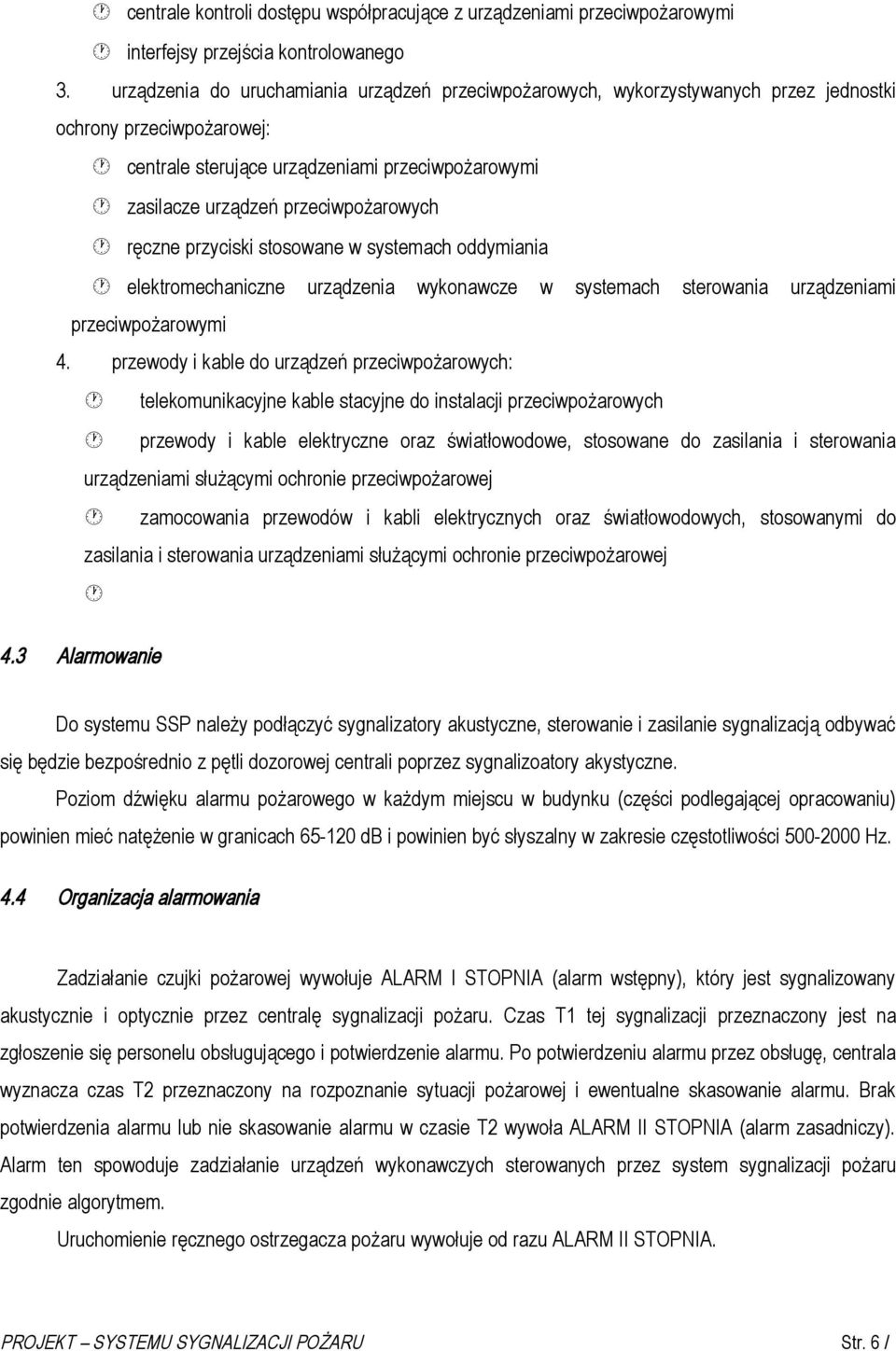 przeciwpożarowych ręczne przyciski stosowane w systemach oddymiania elektromechaniczne urządzenia wykonawcze w systemach sterowania urządzeniami przeciwpożarowymi 4.
