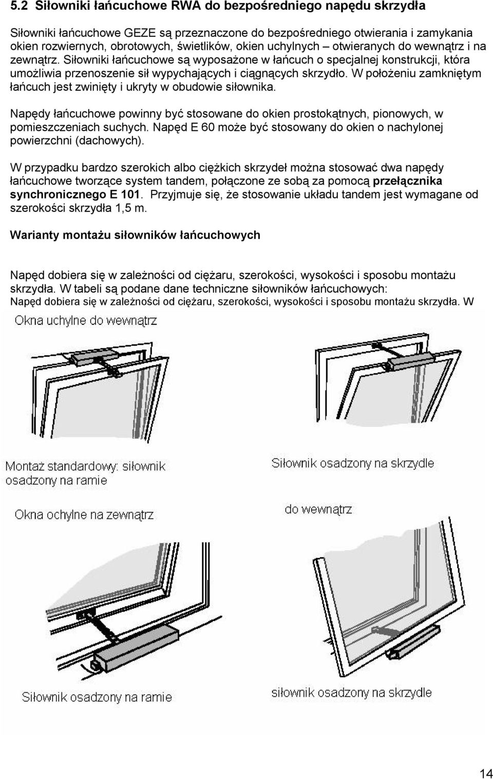 W położeniu zamkniętym łańcuch jest zwinięty i ukryty w obudowie siłownika. Napędy łańcuchowe powinny być stosowane do okien prostokątnych, pionowych, w pomieszczeniach suchych.