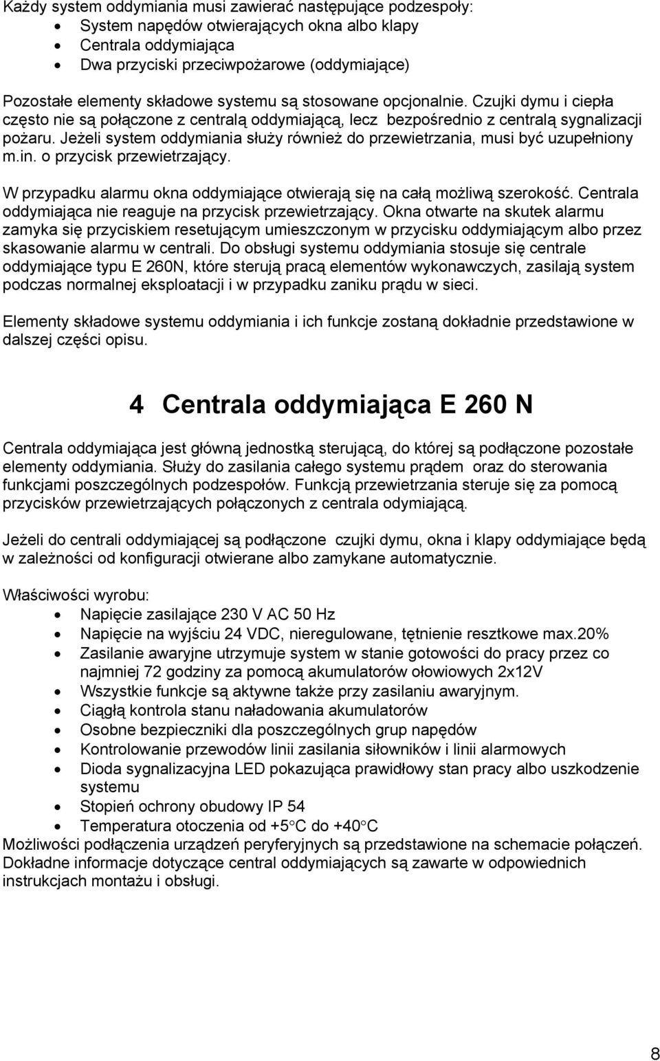 Jeżeli system oddymiania służy również do przewietrzania, musi być uzupełniony m.in. o przycisk przewietrzający. W przypadku alarmu okna oddymiające otwierają się na całą możliwą szerokość.