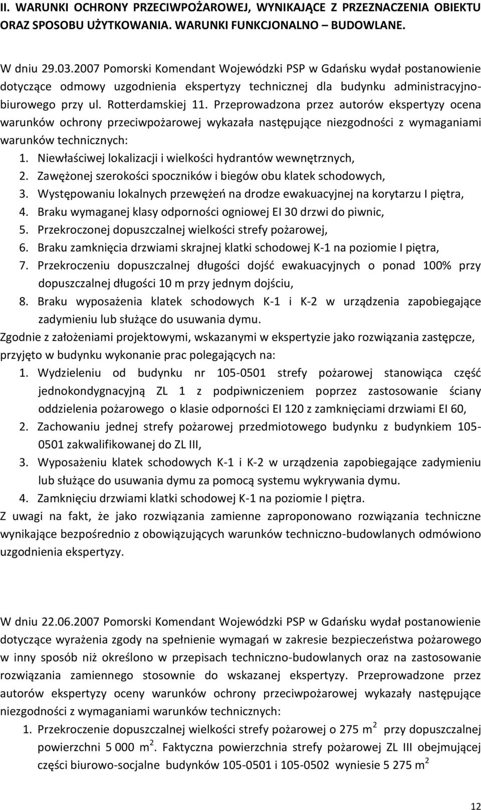 Przeprowadzona przez autorów ekspertyzy ocena warunków ochrony przeciwpożarowej wykazała następujące niezgodności z wymaganiami warunków technicznych: 1.