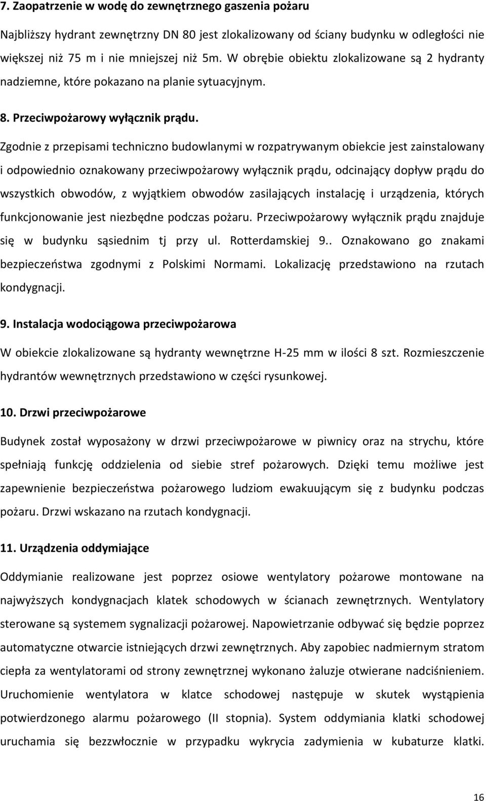 Zgodnie z przepisami techniczno budowlanymi w rozpatrywanym obiekcie jest zainstalowany i odpowiednio oznakowany przeciwpożarowy wyłącznik prądu, odcinający dopływ prądu do wszystkich obwodów, z