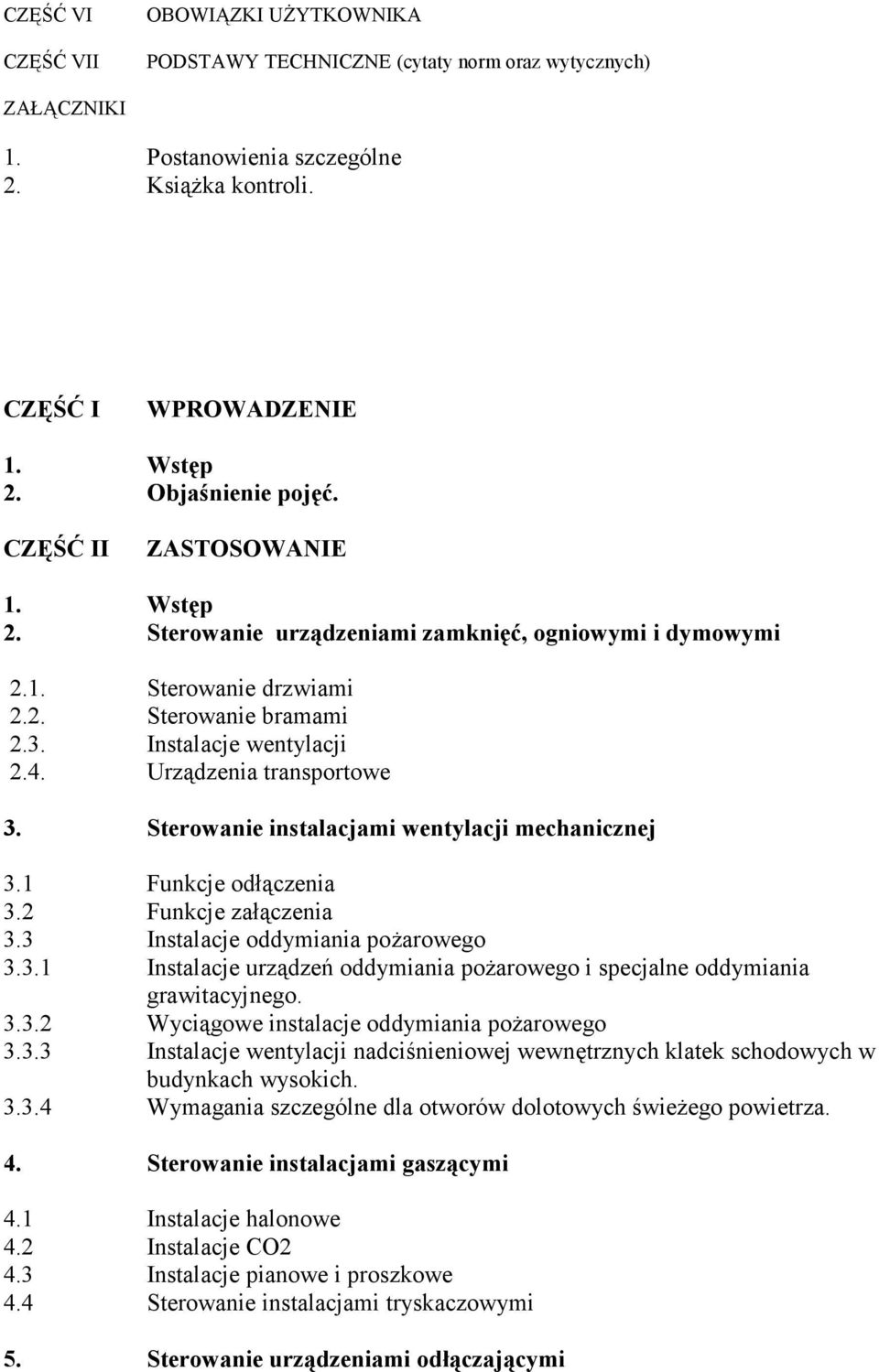 Urządzenia transportowe 3. Sterowanie instalacjami wentylacji mechanicznej 3.1 Funkcje odłączenia 3.2 Funkcje załączenia 3.3 Instalacje oddymiania pożarowego 3.3.1 Instalacje urządzeń oddymiania pożarowego i specjalne oddymiania grawitacyjnego.