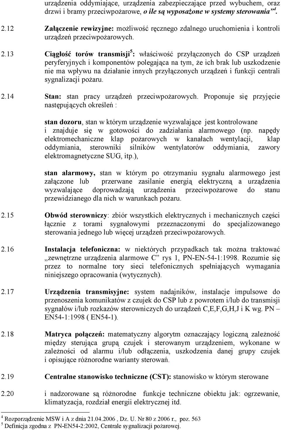 13 Ciągłość torów transmisji 5 : właściwość przyłączonych do CSP urządzeń peryferyjnych i komponentów polegająca na tym, że ich brak lub uszkodzenie nie ma wpływu na działanie innych przyłączonych