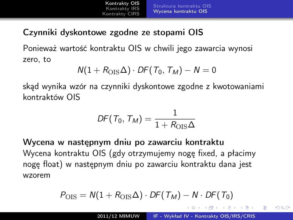 DF (T 0, T M ) = 1 1 + R OIS Wycena w następnym dniu po zawarciu kontraktu (gdy otrzymujemy nogę fixed, a