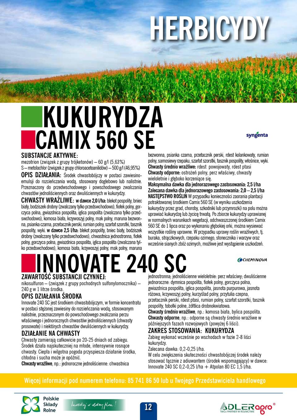 Przeznaczony do przedwschodowego i powschodowego zwalczania chwastów jednoliściennych oraz dwuliściennych w kukurydzy.