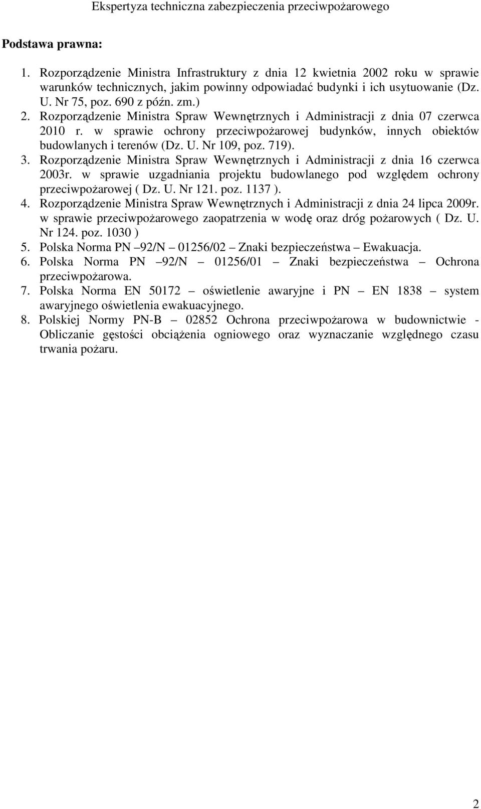 Nr 109, poz. 719). 3. Rozporządzenie Ministra Spraw Wewnętrznych i Administracji z dnia 16 czerwca 2003r. w sprawie uzgadniania projektu budowlanego pod względem ochrony przeciwpożarowej ( Dz. U.