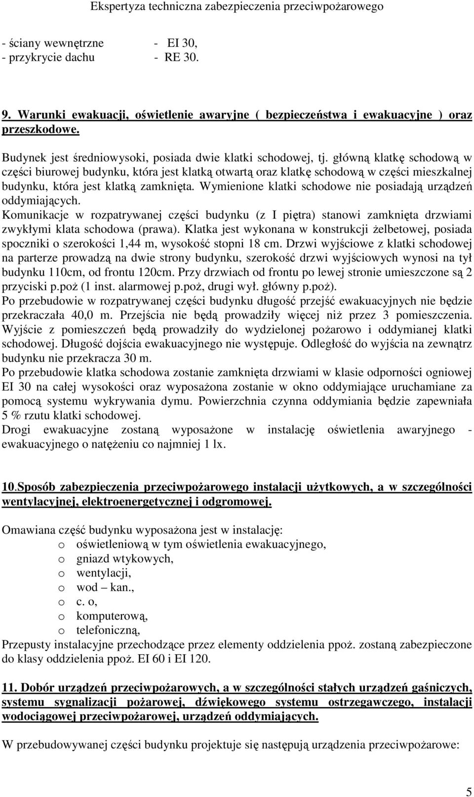 główną klatkę schodową w części biurowej budynku, która jest klatką otwartą oraz klatkę schodową w części mieszkalnej budynku, która jest klatką zamknięta.