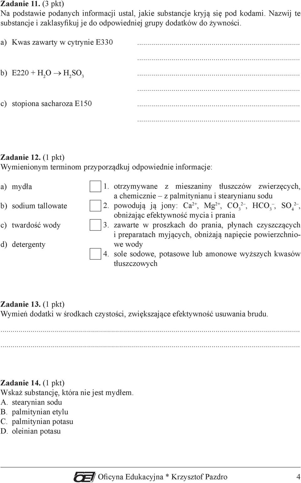 (1 pkt) Wymienionym terminom przyporządkuj odpowiednie informacje: a) mydła b) sodium tallowate c) twardość wody d) detergenty 1.