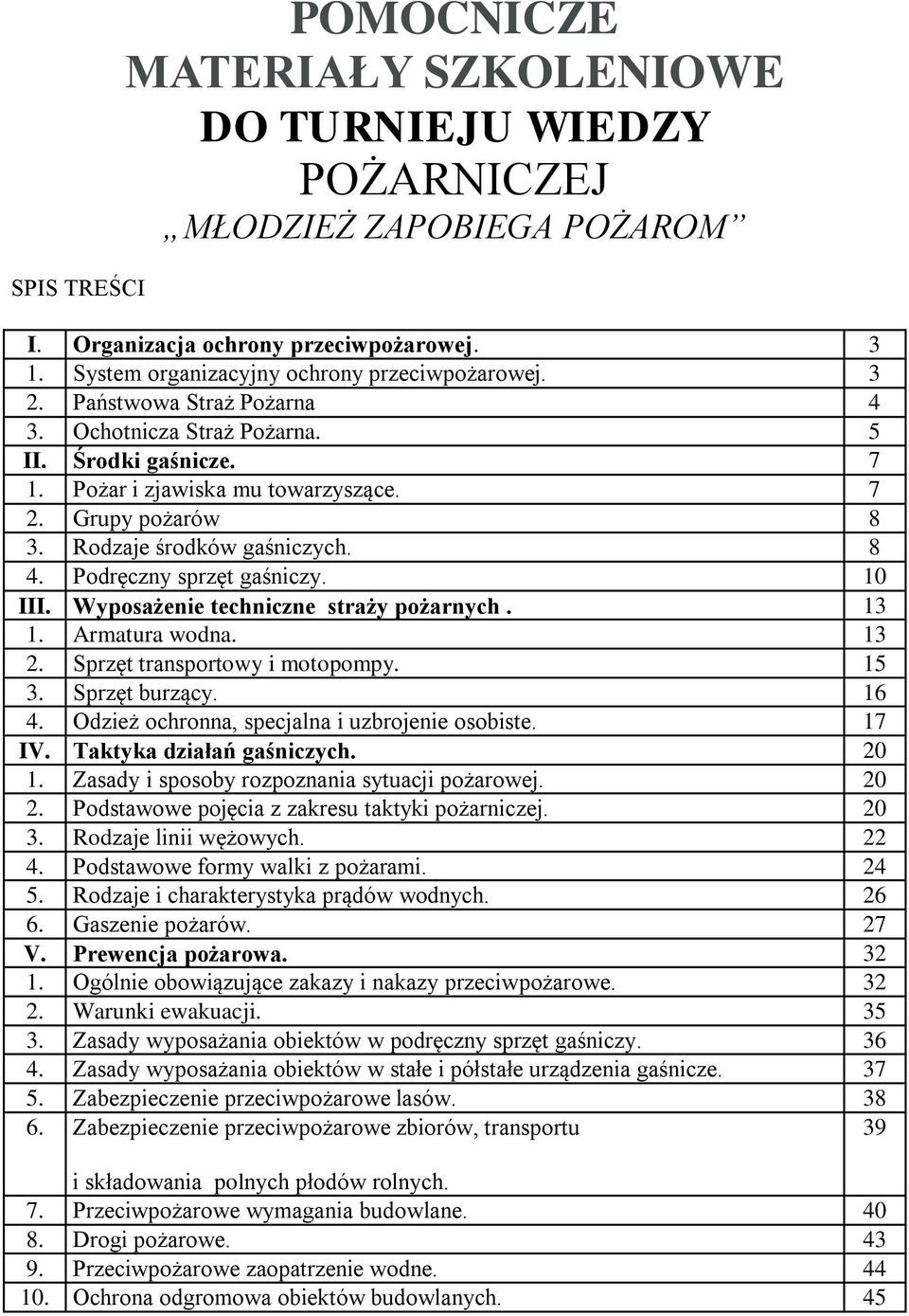 10 III. Wyposażenie techniczne straży pożarnych. 13 1. Armatura wodna. 13 2. Sprzęt transportowy i motopompy. 15 3. Sprzęt burzący. 16 4. Odzież ochronna, specjalna i uzbrojenie osobiste. 17 IV.