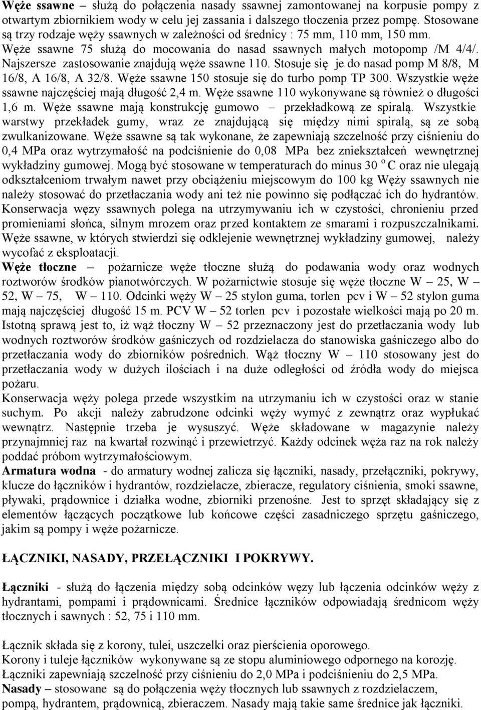Najszersze zastosowanie znajdują węże ssawne 110. Stosuje się je do nasad pomp M 8/8, M 16/8, A 16/8, A 32/8. Węże ssawne 150 stosuje się do turbo pomp TP 300.
