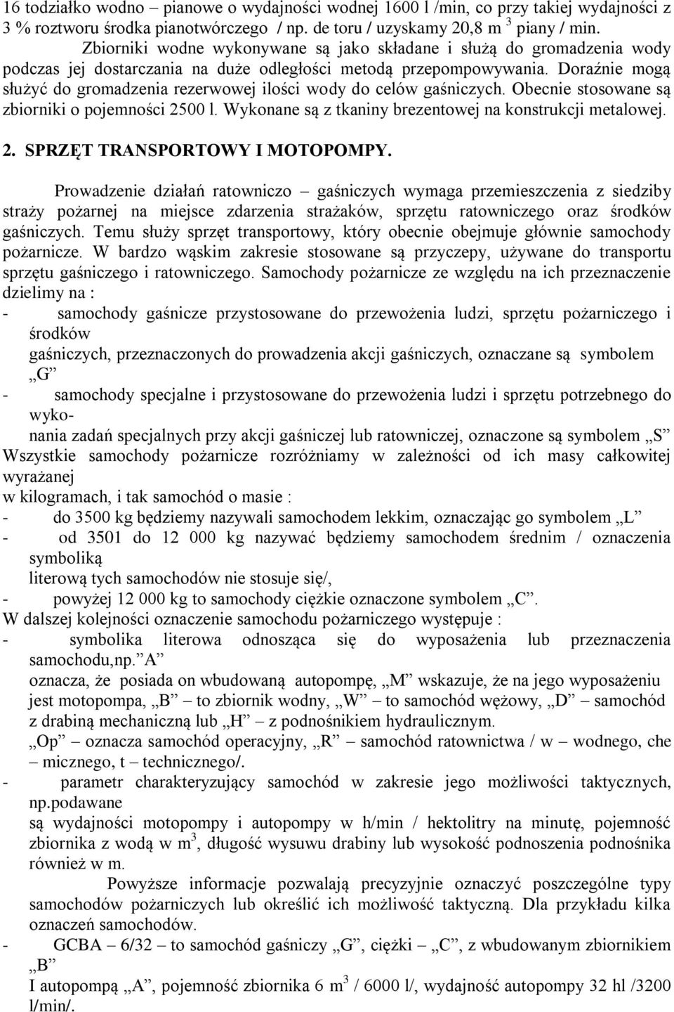 Doraźnie mogą służyć do gromadzenia rezerwowej ilości wody do celów gaśniczych. Obecnie stosowane są zbiorniki o pojemności 2500 l. Wykonane są z tkaniny brezentowej na konstrukcji metalowej. 2. SPRZĘT TRANSPORTOWY I MOTOPOMPY.