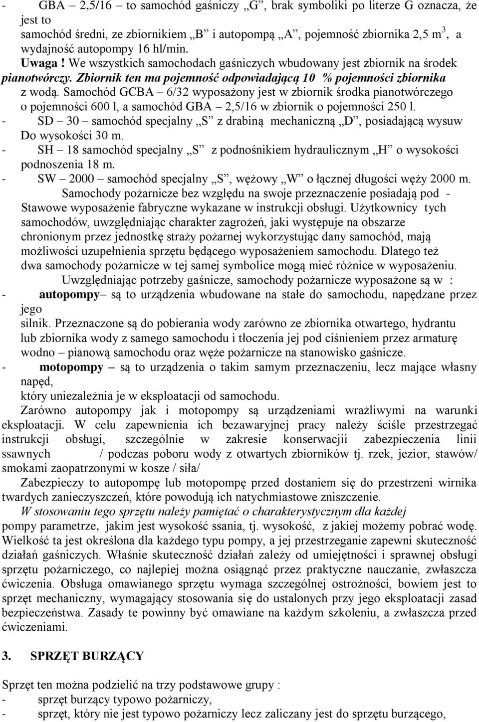 Samochód GCBA 6/32 wyposażony jest w zbiornik środka pianotwórczego o pojemności 600 l, a samochód GBA 2,5/16 w zbiornik o pojemności 250 l.