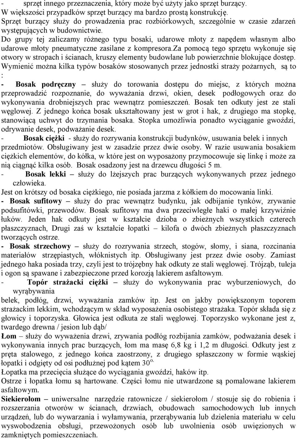 Do grupy tej zaliczamy różnego typu bosaki, udarowe młoty z napędem własnym albo udarowe młoty pneumatyczne zasilane z kompresora.