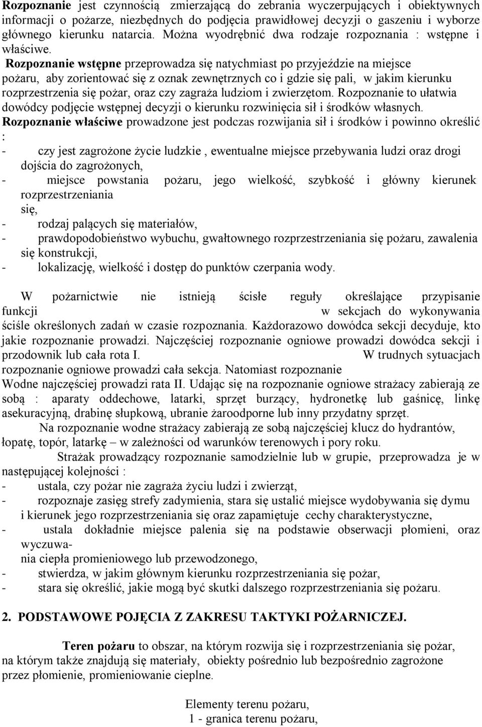 Rozpoznanie wstępne przeprowadza się natychmiast po przyjeździe na miejsce pożaru, aby zorientować się z oznak zewnętrznych co i gdzie się pali, w jakim kierunku rozprzestrzenia się pożar, oraz czy