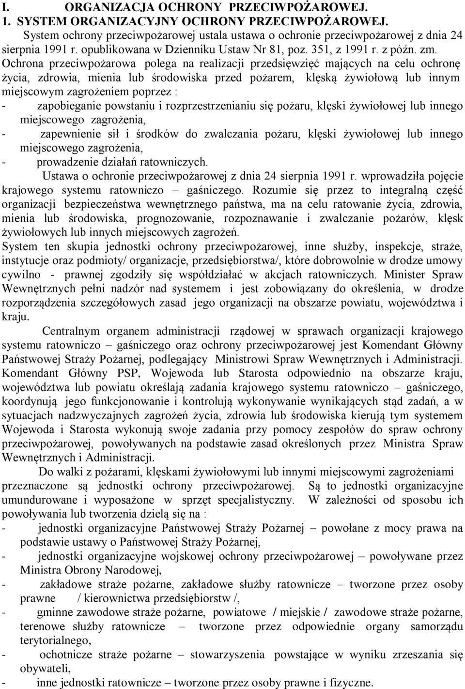 Ochrona przeciwpożarowa polega na realizacji przedsięwzięć mających na celu ochronę życia, zdrowia, mienia lub środowiska przed pożarem, klęską żywiołową lub innym miejscowym zagrożeniem poprzez : -
