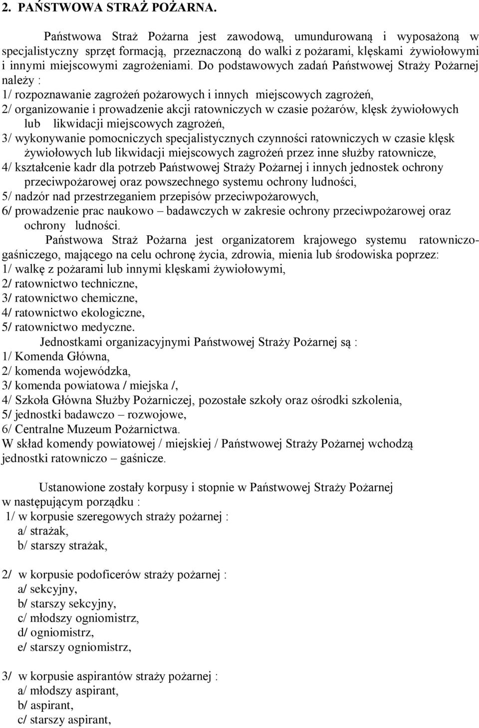 Do podstawowych zadań Państwowej Straży Pożarnej należy : 1/ rozpoznawanie zagrożeń pożarowych i innych miejscowych zagrożeń, 2/ organizowanie i prowadzenie akcji ratowniczych w czasie pożarów, klęsk