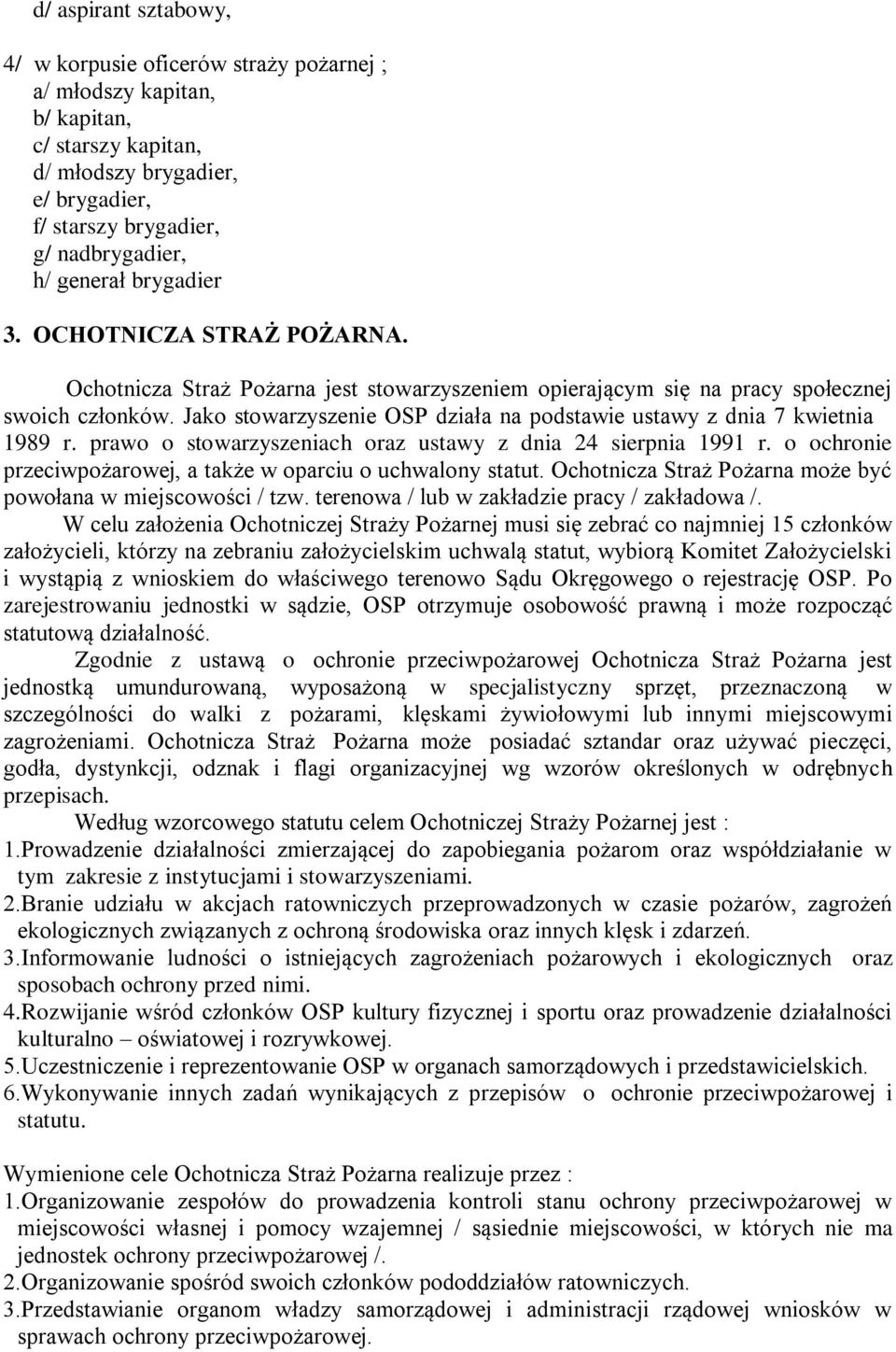 Jako stowarzyszenie OSP działa na podstawie ustawy z dnia 7 kwietnia 1989 r. prawo o stowarzyszeniach oraz ustawy z dnia 24 sierpnia 1991 r.