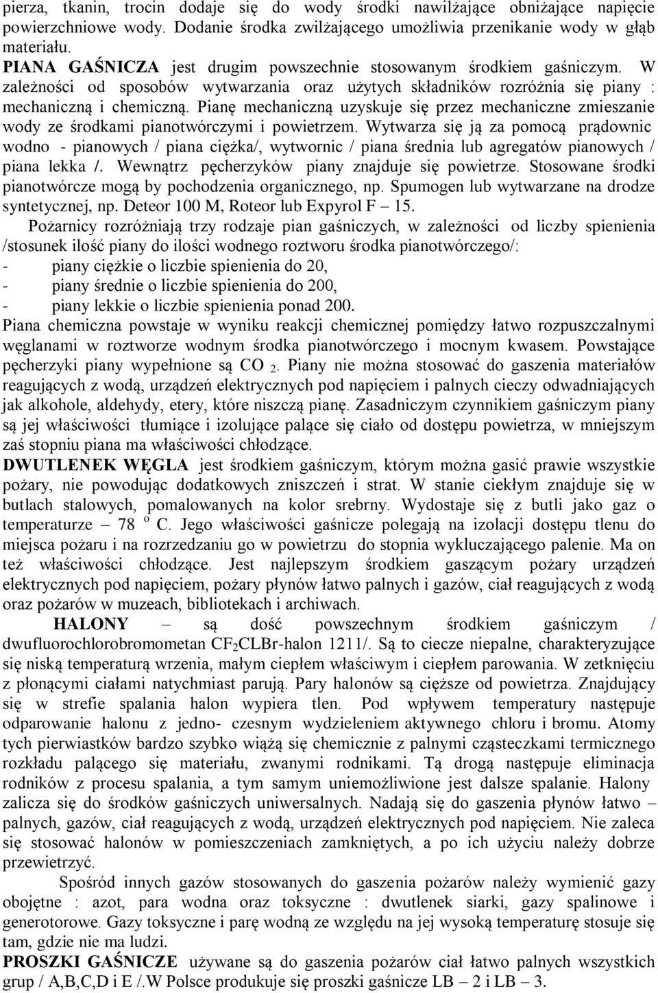 Pianę mechaniczną uzyskuje się przez mechaniczne zmieszanie wody ze środkami pianotwórczymi i powietrzem.