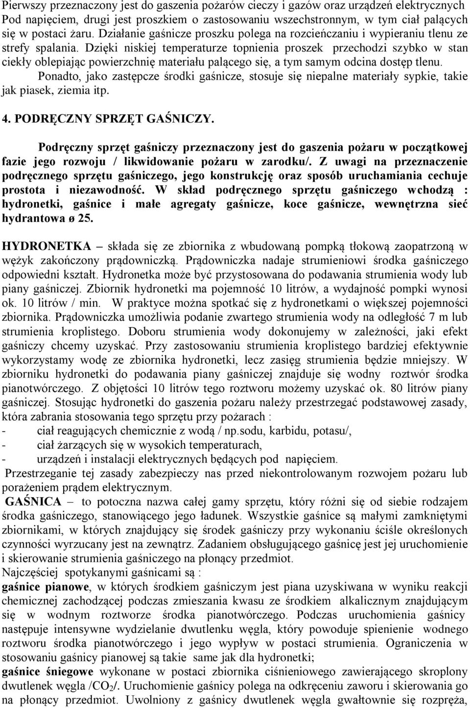 Dzięki niskiej temperaturze topnienia proszek przechodzi szybko w stan ciekły oblepiając powierzchnię materiału palącego się, a tym samym odcina dostęp tlenu.