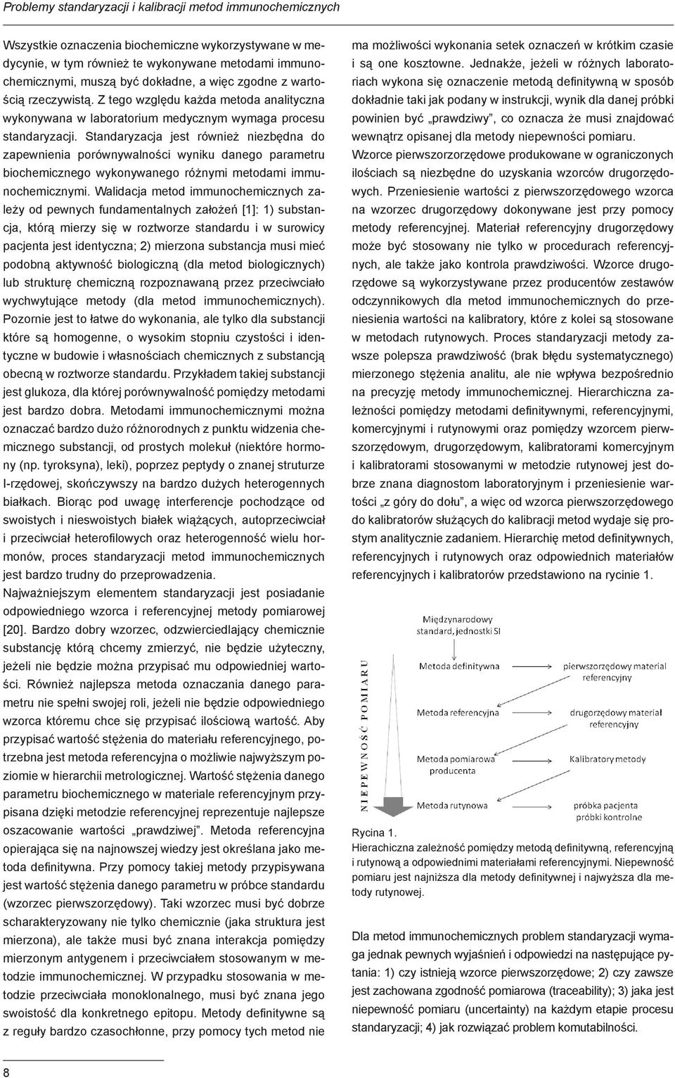 Standaryzacja jest również niezbędna do zapewnienia porównywalności wyniku danego parametru biochemicznego wykonywanego różnymi metodami immunochemicznymi.