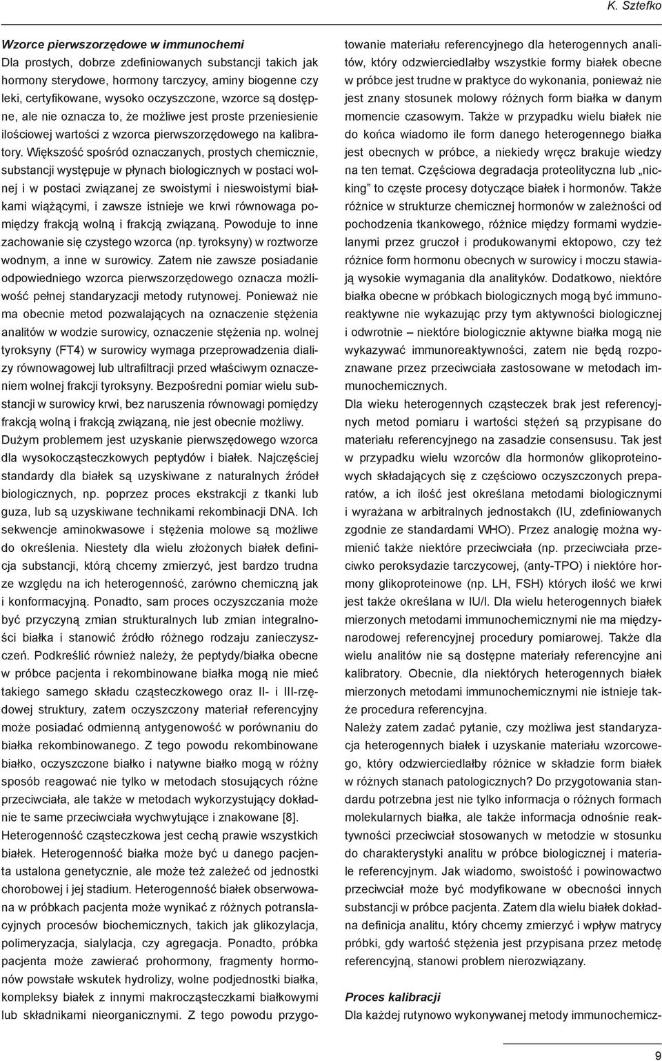 Większość spośród oznaczanych, prostych chemicznie, substancji występuje w płynach biologicznych w postaci wolnej i w postaci związanej ze swoistymi i nieswoistymi białkami wiążącymi, i zawsze
