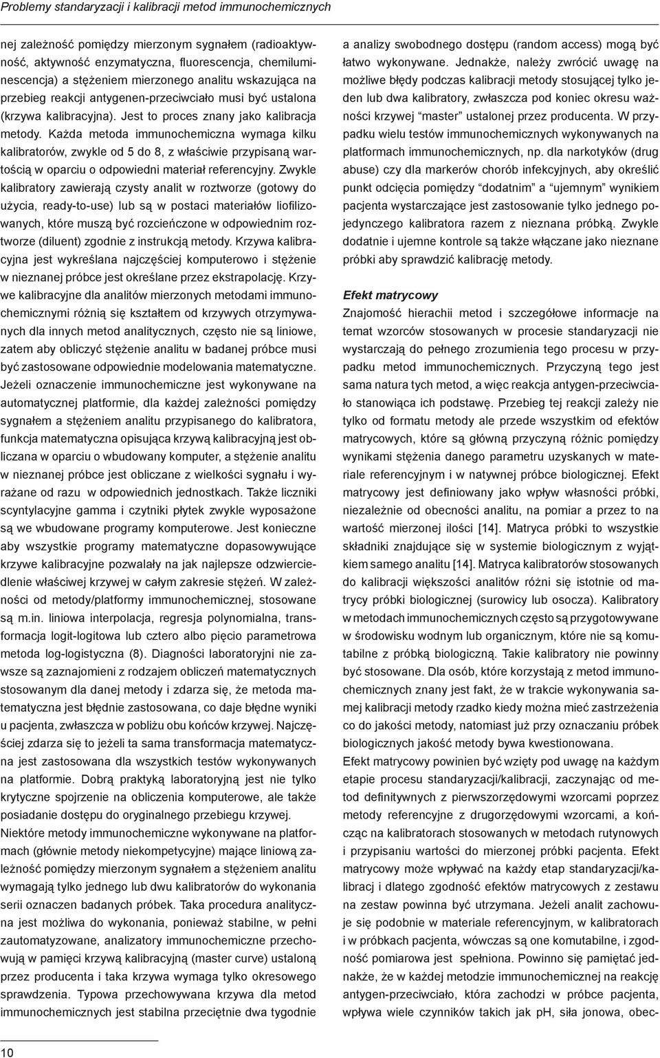 Każda metoda immunochemiczna wymaga kilku kalibratorów, zwykle od 5 do 8, z właściwie przypisaną wartością w oparciu o odpowiedni materiał referencyjny.