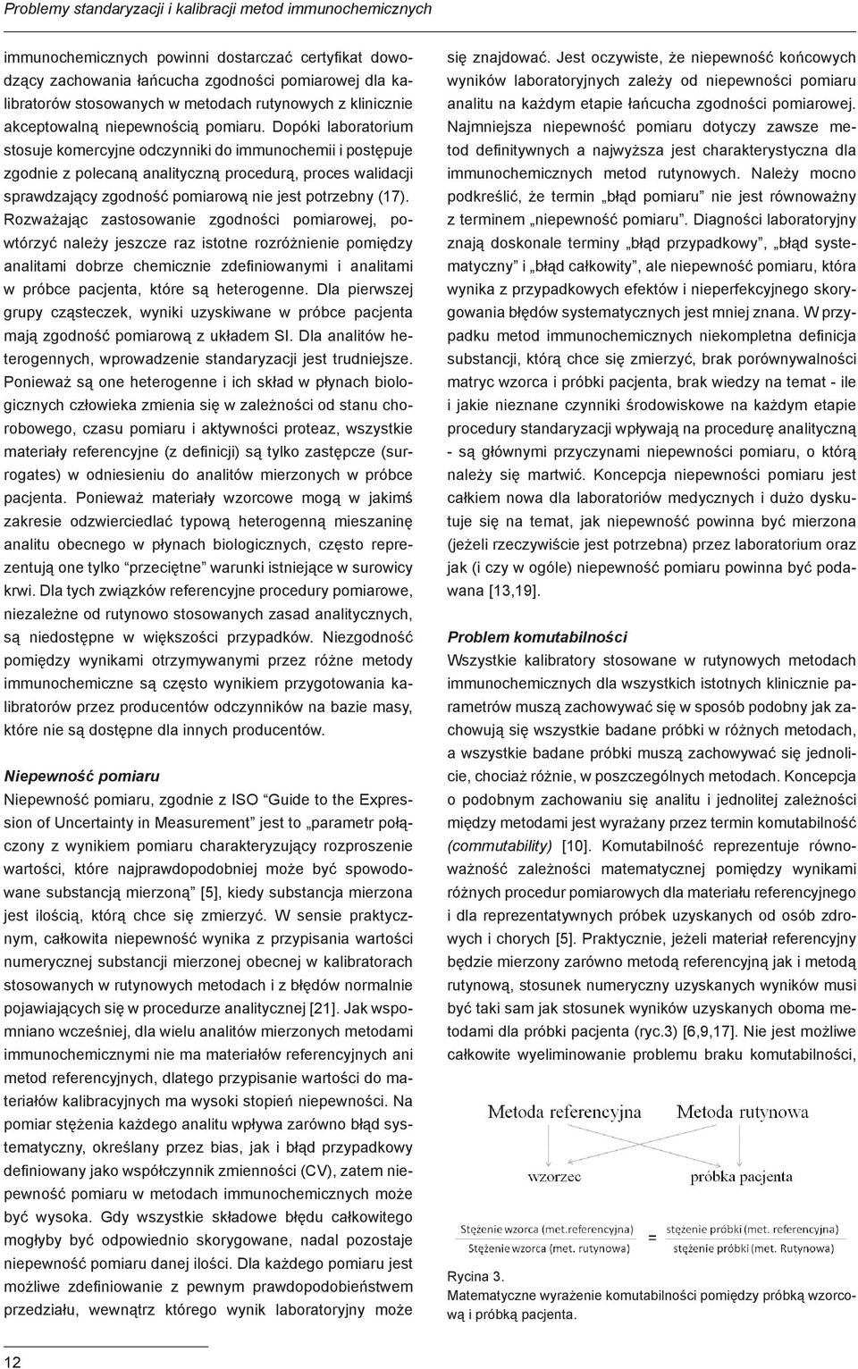 Dopóki laboratorium stosuje komercyjne odczynniki do immunochemii i postępuje zgodnie z polecaną analityczną procedurą, proces walidacji sprawdzający zgodność pomiarową nie jest potrzebny (17).
