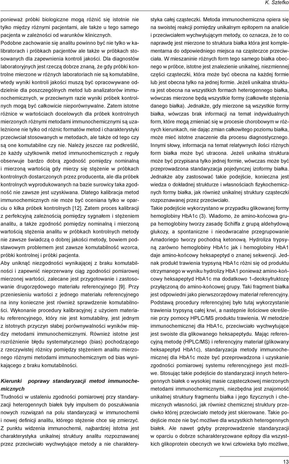Dla diagnostów laboratoryjnych jest rzeczą dobrze znaną, że gdy próbki kontrolne mierzone w różnych laboratoriach nie są komutabilne, wtedy wyniki kontroli jakości muszą być opracowywane oddzielnie