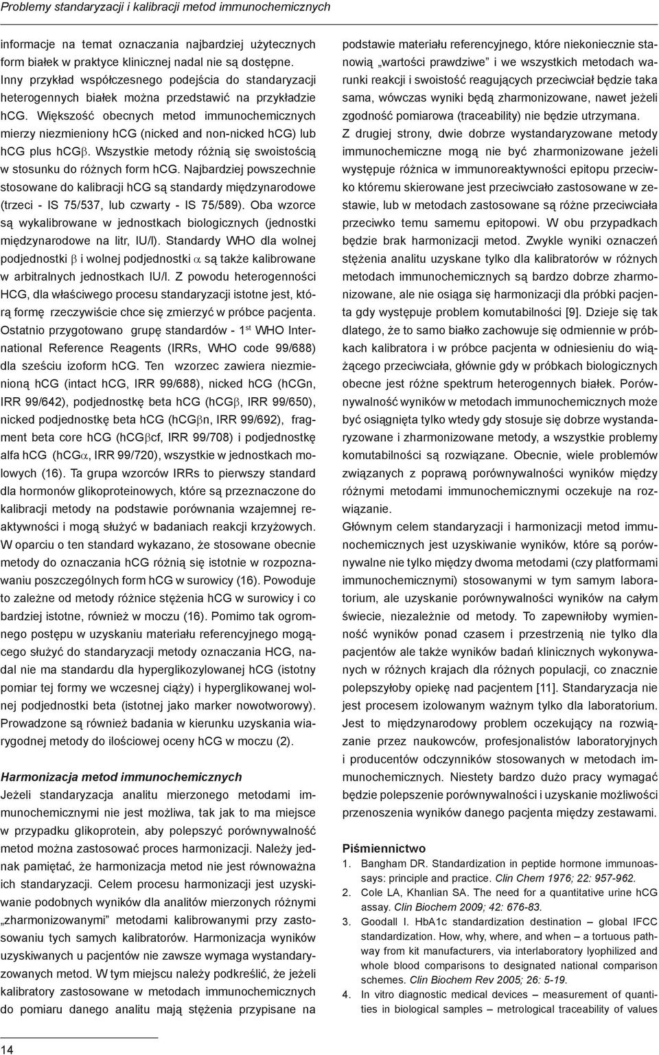 Większość obecnych metod immunochemicznych mierzy niezmieniony hcg (nicked and non-nicked hcg) lub hcg plus hcgβ. Wszystkie metody różnią się swoistością w stosunku do różnych form hcg.