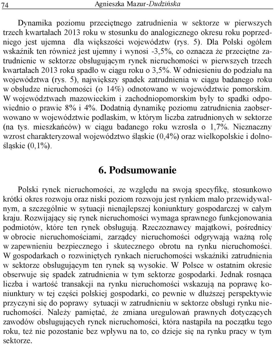 Dla Polski ogółem wskaźnik ten również jest ujemny i wynosi -3,5%, co oznacza że przeciętne zatrudnienie w sektorze obsługującym rynek nieruchomości w pierwszych trzech kwartałach 2013 roku spadło w