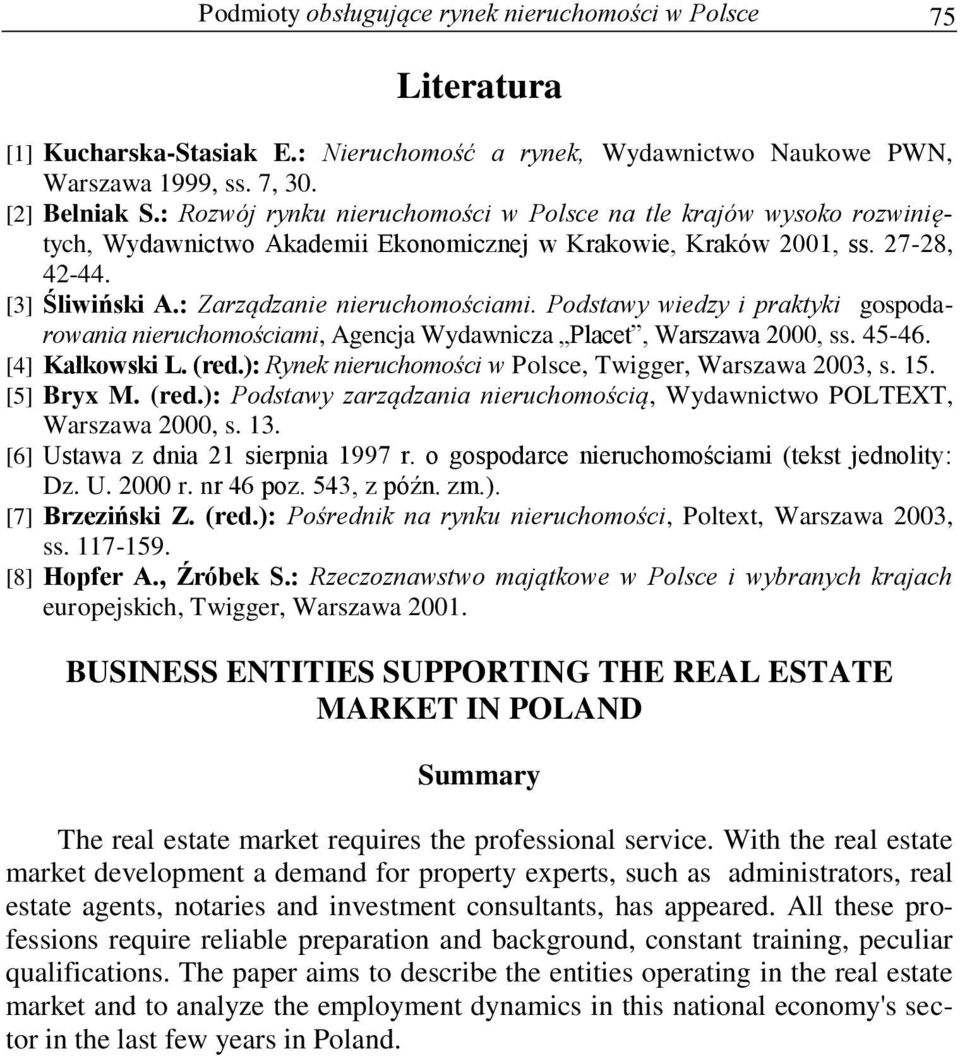 Podstawy wiedzy i praktyki gospodarowania nieruchomościami, Agencja Wydawnicza Placet, Warszawa 2000, ss. 45-46. [4] Kałkowski L. (red.): Rynek nieruchomości w Polsce, Twigger, Warszawa 2003, s. 15.