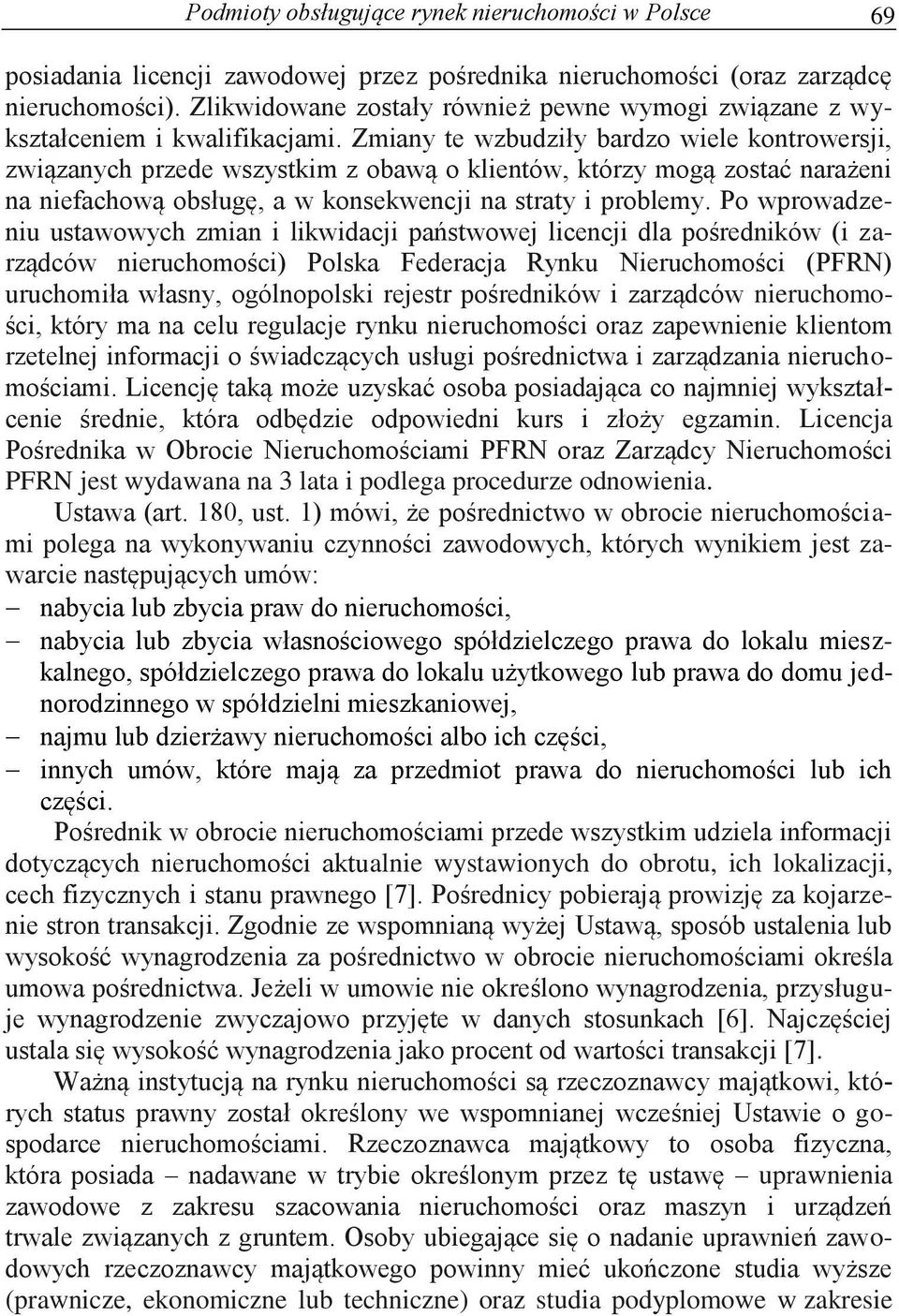 Zmiany te wzbudziły bardzo wiele kontrowersji, związanych przede wszystkim z obawą o klientów, którzy mogą zostać narażeni na niefachową obsługę, a w konsekwencji na straty i problemy.