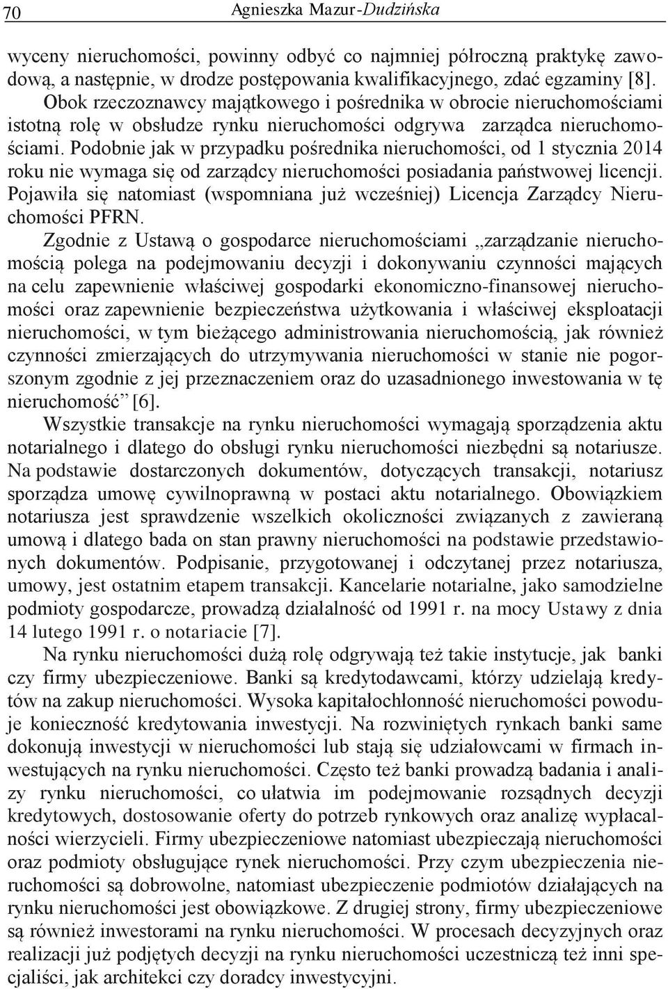 Podobnie jak w przypadku pośrednika nieruchomości, od 1 stycznia 2014 roku nie wymaga się od zarządcy nieruchomości posiadania państwowej licencji.