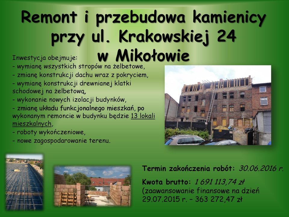 wymianę konstrukcji drewnianej klatki schodowej na żelbetową, - wykonanie nowych izolacji budynków, - zmianę układu funkcjonalnego mieszkań,