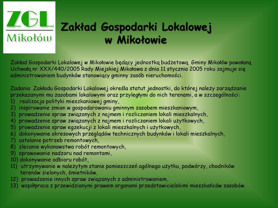 Zadania Zakładu Gospodarki Lokalowej określa statut jednostki, do której należy zarządzanie przekazanymi mu zasobami lokalowymi oraz przyległymi do nich terenami, a w szczególności: 1) realizacja