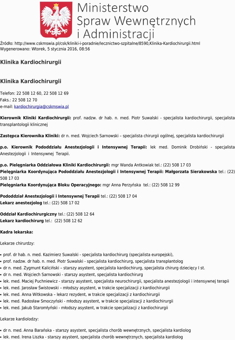 pl Kierownik Kliniki Kardiochirurgii: prof. nadzw. dr hab. n. med. Piotr Suwalski - specjalista kardiochirurgii, specjalista transplantologii klinicznej Zastępca Kierownika Kliniki: dr n. med. Wojciech Sarnowski specjalista chirurgii ogólnej, specjalista kardiochirurgii p.