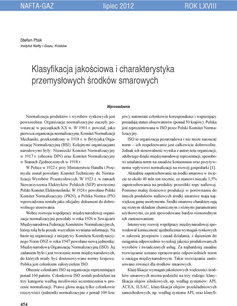 powstał, jako pierwsza organizacja normalizacyjna, Komitet Normalizacji Mechaniki, przekształcony w 1918 r. w Brytyjską Organizację Normalizacyjną (BSI).