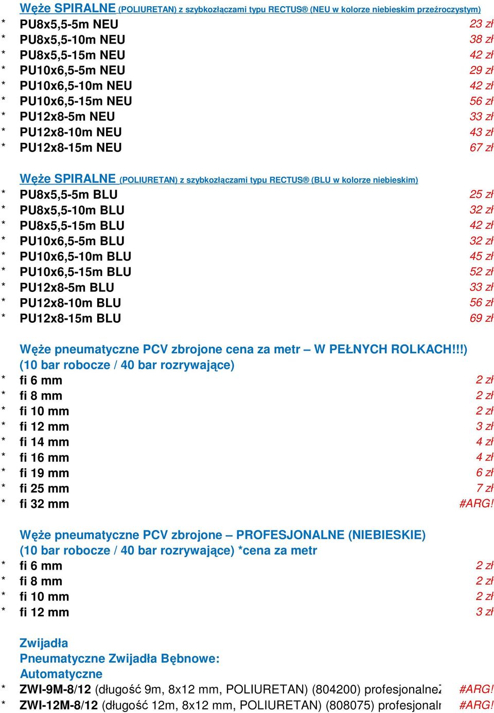 PU8x5,5-10m BLU 32 zł PU8x5,5-15m BLU 42 zł PU10x6,5-5m BLU 32 zł PU10x6,5-10m BLU 45 zł PU10x6,5-15m BLU 52 zł PU12x8-5m BLU 33 zł PU12x8-10m BLU 56 zł PU12x8-15m BLU 69 zł Węże pneumatyczne PCV