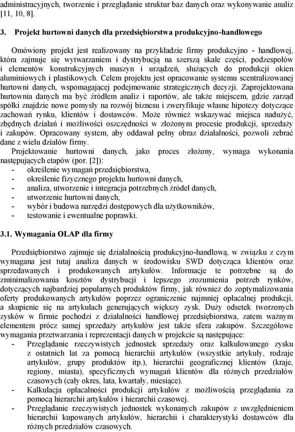 szerszą skale części, podzespołów i elementów konstrukcyjnych maszyn i urządzeń, służących do produkcji okien aluminiowych i plastikowych.