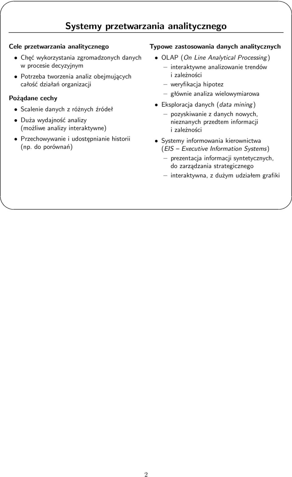 do porównań) Typowe zastosowania danych analitycznych OLAP(On Line Analytical Processing) interaktywne analizowanie trendów i zależności weryfikacja hipotez głównie analiza wielowymiarowa Eksploracja
