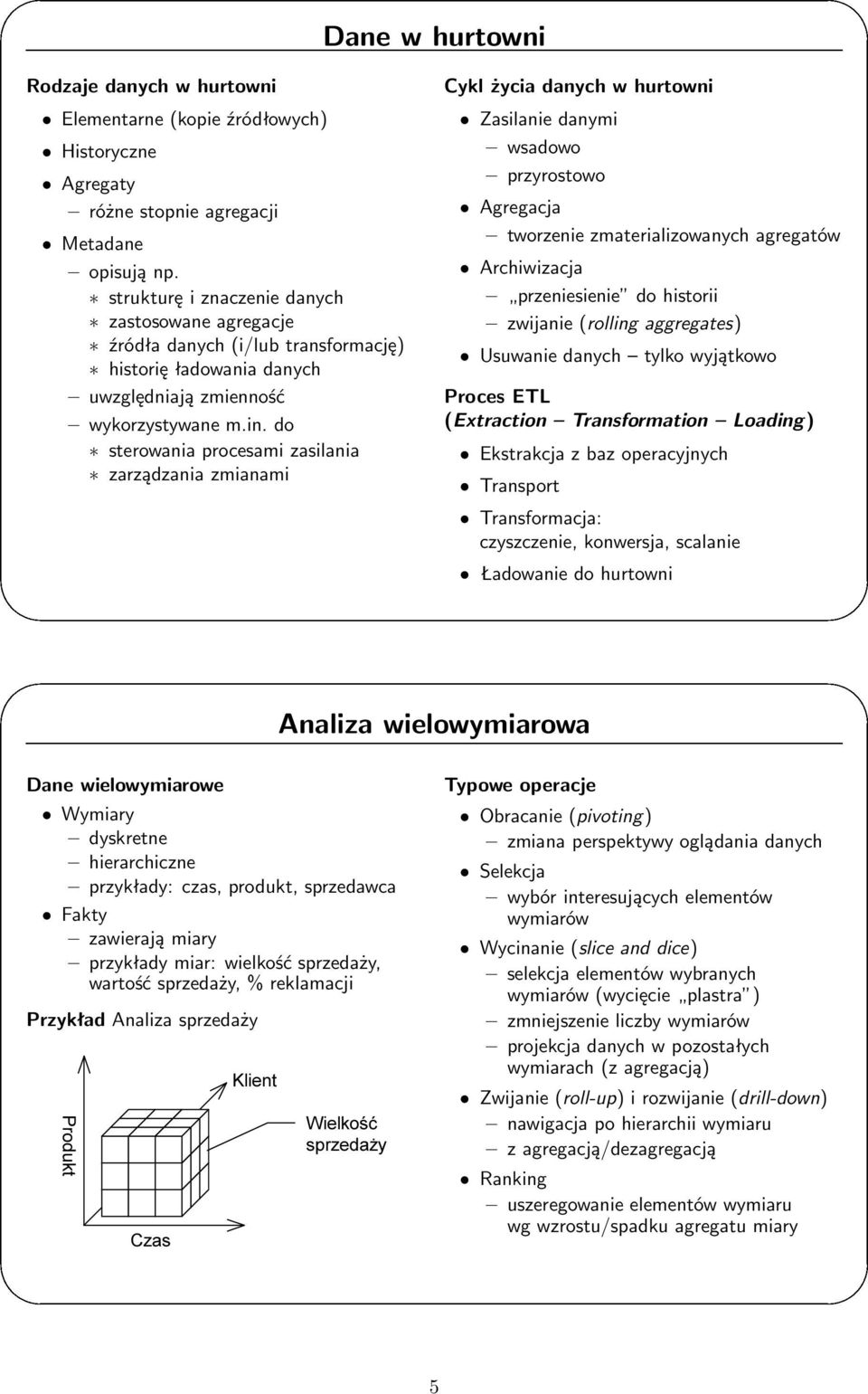 do sterowania procesami zasilania zarządzania zmianami ³ Cykl życia danych w hurtowni Zasilanie danymi wsadowo przyrostowo Agregacja tworzenie zmaterializowanych agregatów Archiwizacja przeniesienie