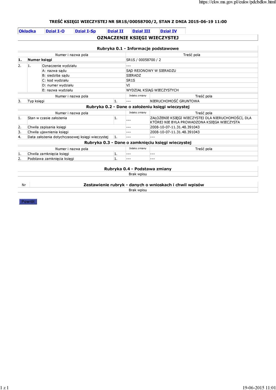 Oznaczenie wydziału A: nazwa sądu SĄD REJONOWY W SIERADZU B: siedziba sądu SIERADZ C: kod wydziału SR1S D: numer wydziału VI E: nazwa wydziału WYDZIAŁ KSIĄG WIECZYSTYCH Indeks zmiany 3.