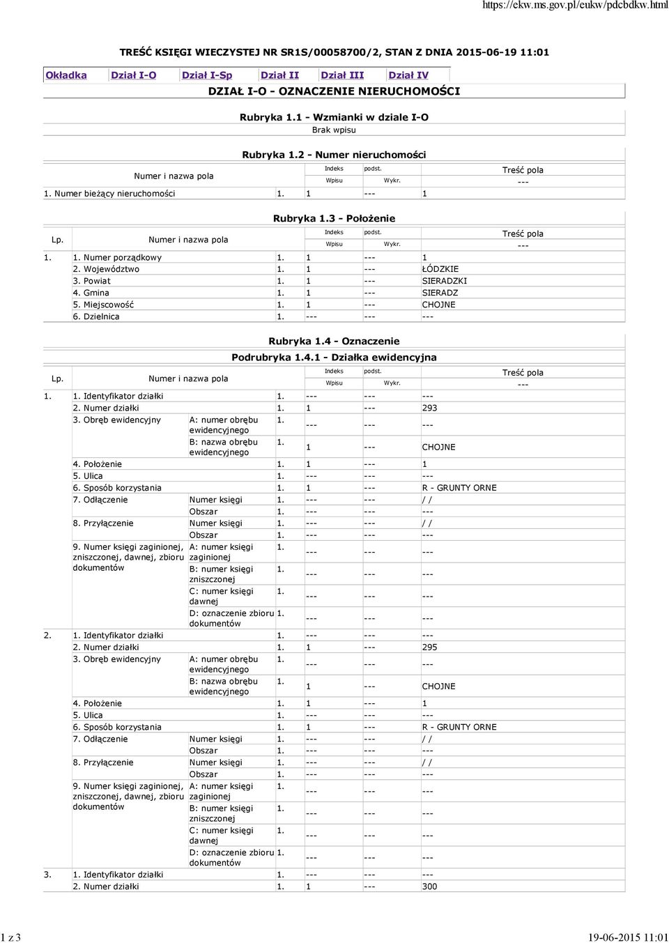 Dzielnica Rubryka 4 Oznaczenie Podrubryka 4.1 Działka ewidencyjna Identyfikator działki 2. Numer działki 1 293 1 CHOJNE 4. Położenie 1 1 5. Ulica 6. Sposób korzystania 1 R GRUNTY ORNE 7.