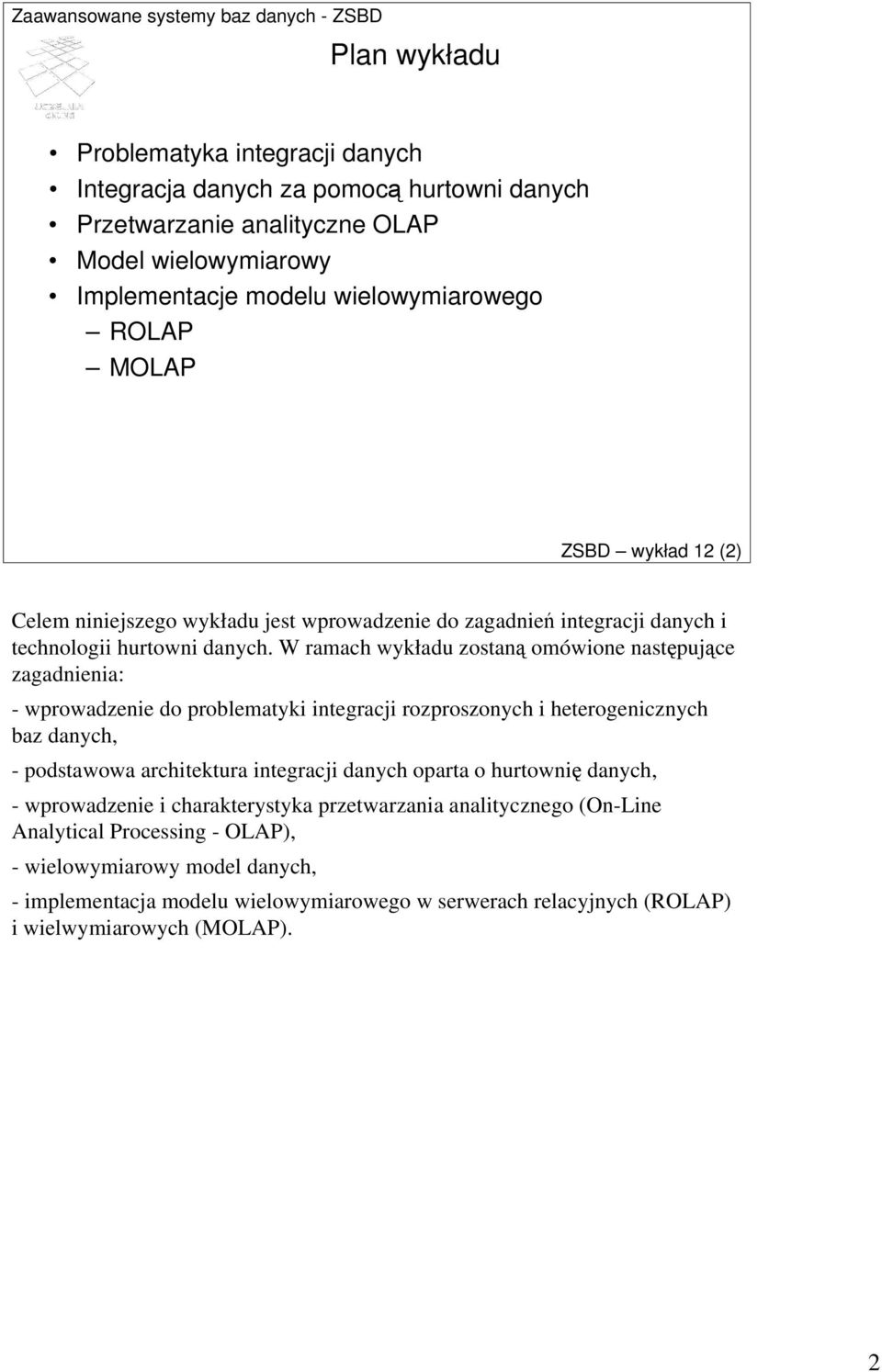 W ramach wykładu zostaną omówione następujące zagadnienia: - wprowadzenie do problematyki integracji rozproszonych i heterogenicznych baz danych, - podstawowa architektura integracji danych