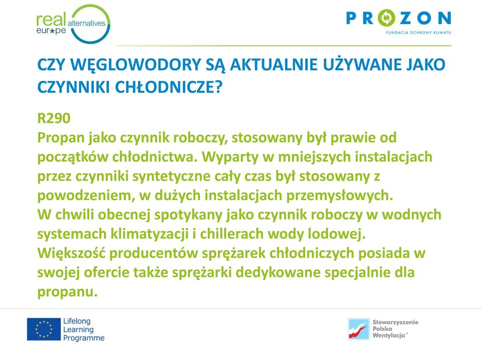 Wyparty w mniejszych instalacjach przez czynniki syntetyczne cały czas był stosowany z powodzeniem, w dużych instalacjach