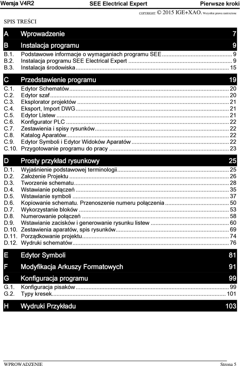 .. 21 C.6. Konfigurator PLC... 22 C.7. Zestawienia i spisy rysunków... 22 C.8. Katalog Aparatów... 22 C.9. Edytor Symboli i Edytor Widoków Aparatów... 22 C.10. Przygotowanie programu do pracy.