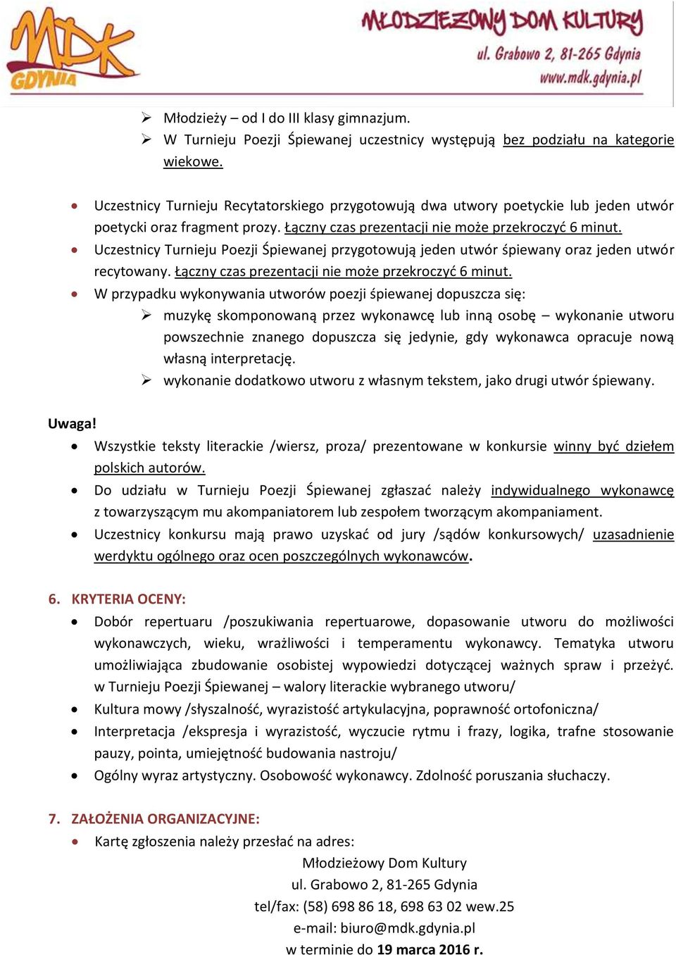 Uczestnicy Turnieju Poezji Śpiewanej przygotowują jeden utwór śpiewany oraz jeden utwór recytowany. Łączny czas prezentacji nie może przekroczyć 6 minut.