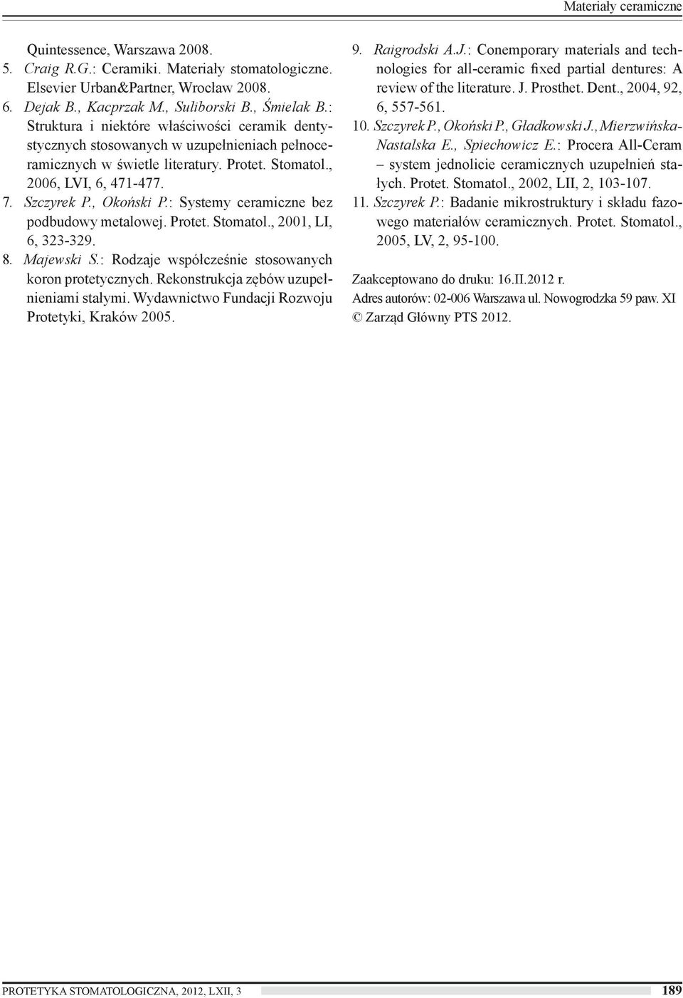 : Systemy ceramiczne bez podbudowy metalowej. Protet. Stomatol., 2001, LI, 6, 323-329. 8. Majewski S.: Rodzaje współcześnie stosowanych koron protetycznych. Rekonstrukcja zębów uzupełnieniami stałymi.