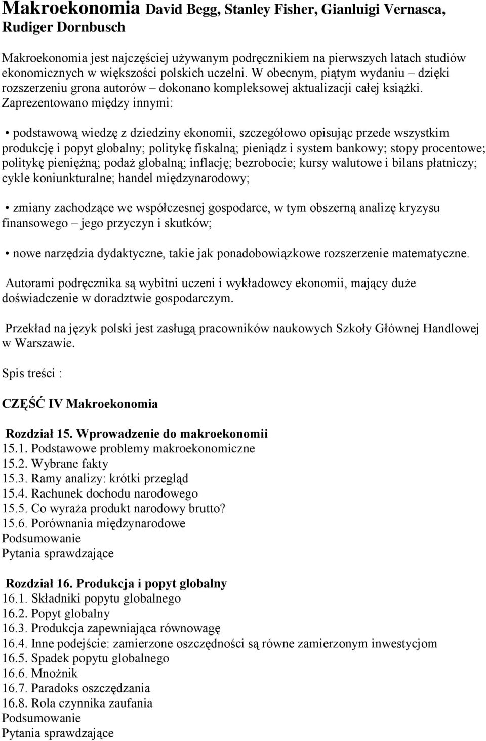 Zaprezentowano między innymi: podstawową wiedzę z dziedziny ekonomii, szczegółowo opisując przede wszystkim produkcję i popyt globalny; politykę fiskalną; pieniądz i system bankowy; stopy procentowe;